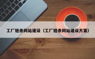 衡阳工厂链条网站建设（工厂链条网站建设方案）