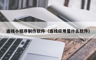 衡阳连线小程序制作软件（连线应用是什么软件）