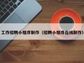 衡阳工作招聘小程序制作（招聘小程序在线制作）